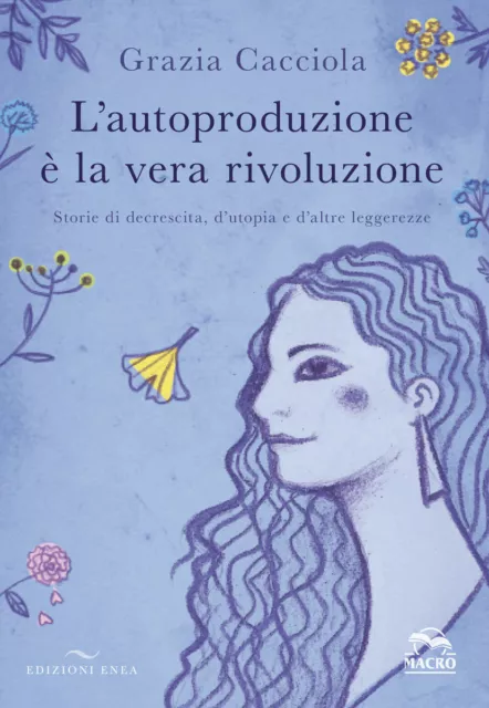 Libri Grazia Cacciola - L' Autoproduzione E La Vera Rivoluzione. Storie Di Decre