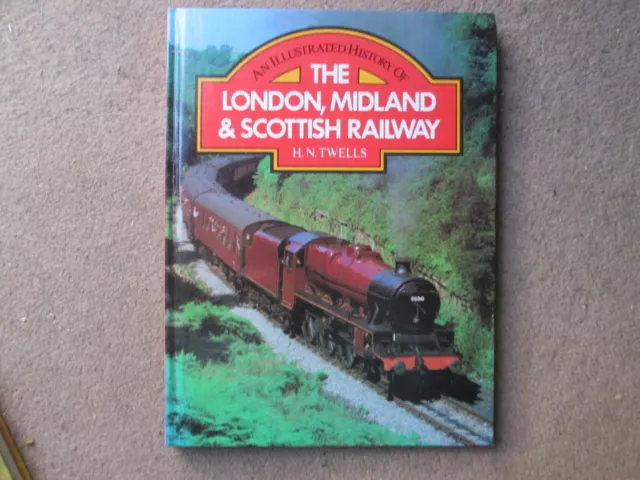 An Illustrated History of The London. Midland & Scottish Railway by H.N. Twells 