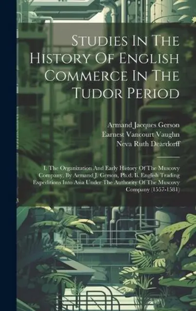 Studies In The History Of English Commerce In The Tudor Period: I. The Organizat