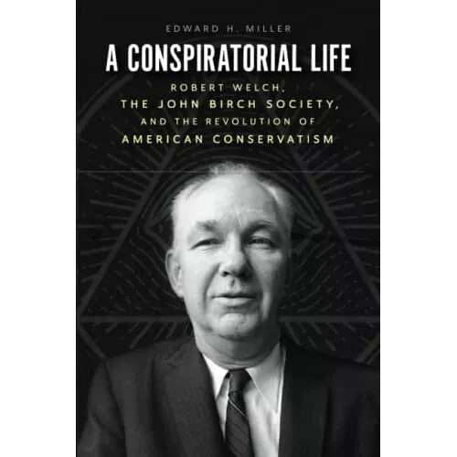 A Conspiratorial Life: Robert Welch, the John Birch Soc - Paperback NEW Miller,