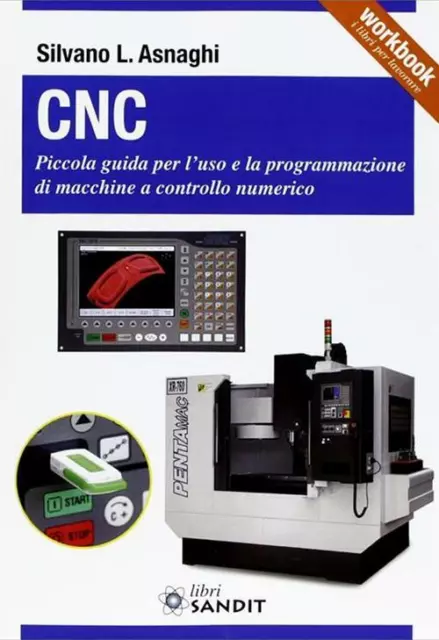 CNC. Piccola guida per l'uso e la programmazione di macchine a controllo n...