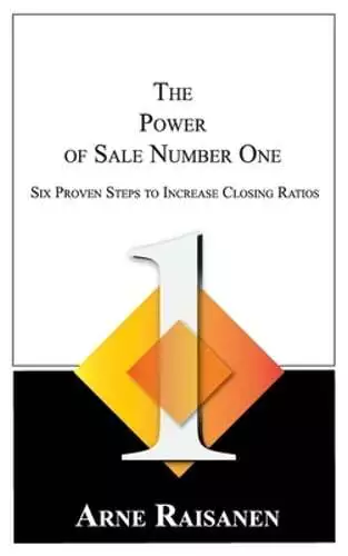 The Power of Sale Number One: Six Proven Steps to Increase Closing Ratios: New