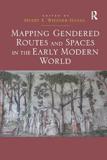 MAPPING GENDERED ROUTES and Spaces in the Early Modern World by Merry E ...