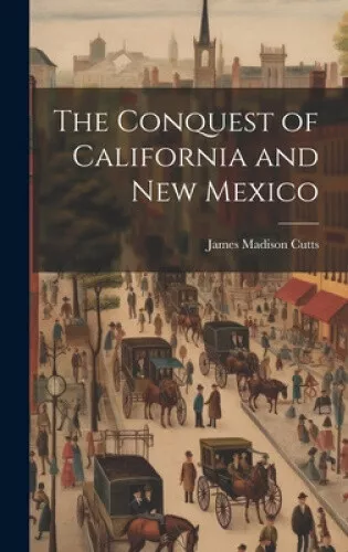 The Conquest of California and New Mexico by James Madison Cutts