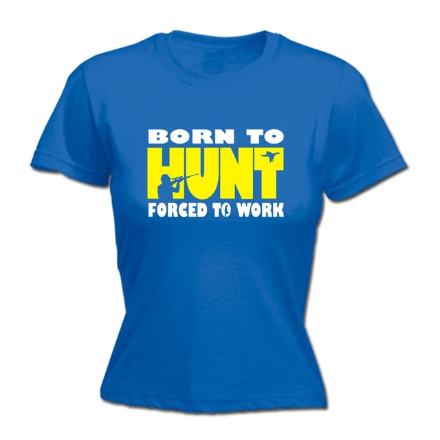 T-SHIRT DONNA BORN TO HUNT FORCED TO WORK contadino caccia agricoltura regalo di compleanno