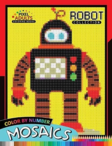 ROBOT PIXEL MOSAICS Coloring Books: Color by Nu. Publishing