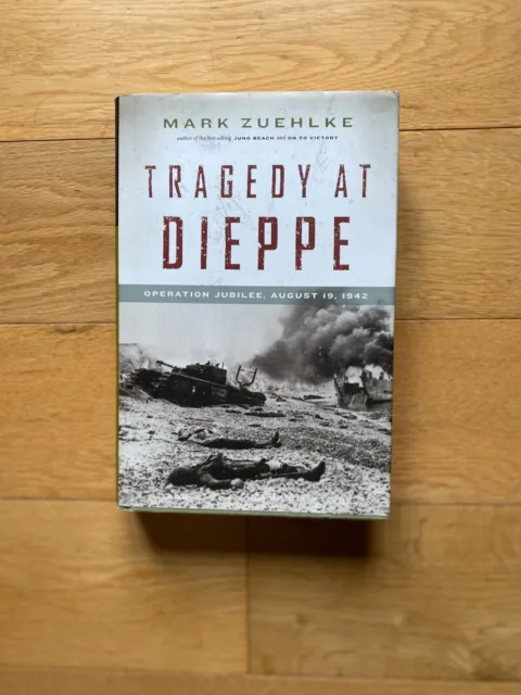 Tragedy at Dieppe: Operation Jubilee, August 19, 1942 by Mark Zuehlke...