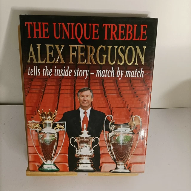 The Unique Treble: The Inside Story Match by Match Alex Ferguson 2000 1st edit