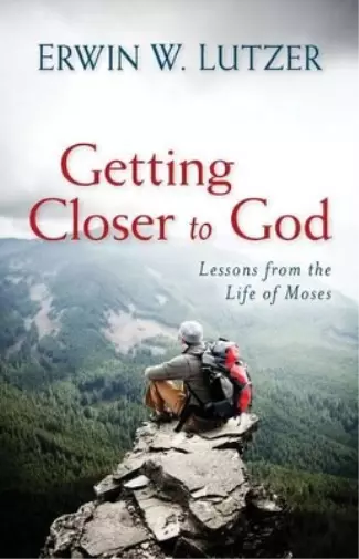 Erwin Lutzer Getting Closer to God – Lessons from the Life of Moses (Paperback)