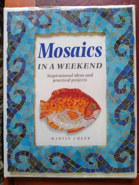 Mosaics In A Weekend Inspirational Ideas And Practical Projects By Martin Cheek