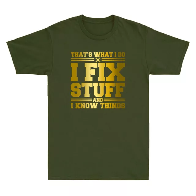 That's What I Do I Fix Stuff And I Know Things Funny Quote Novelty Men's T-Shirt
