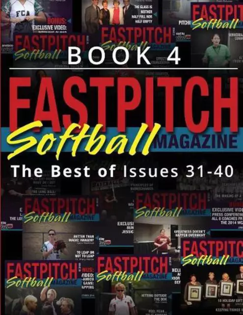 Fastpitch Softball Magazine Book 4-The Best of Issues 31-40 by Mr Gary A. Leland