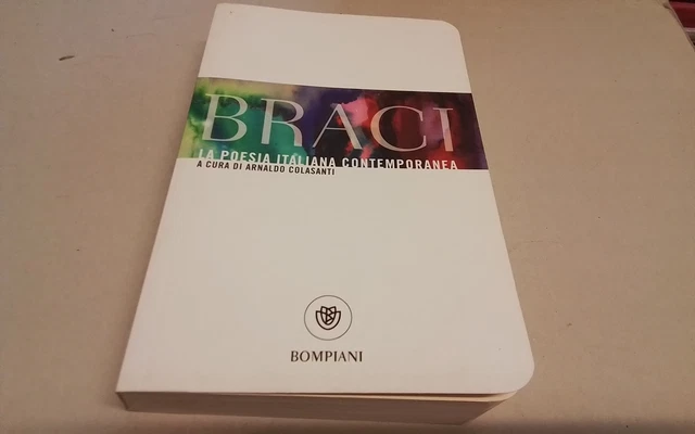 Braci , la poesia italiana contemporanea, Cur. A. Colasanti, Bompiani, 22gn26 Braci , la poesia italiana contemporanea, Cur. A. Colasanti, Bompiani, 22gn26