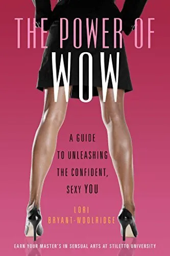 The Power of Wow: A Guide to Unleashing the Confident, Sensual You By Lori Brya