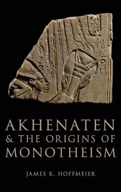 Akhenaten and the Origins of Monotheism by James K. Hoffmeier (English) Hardcove