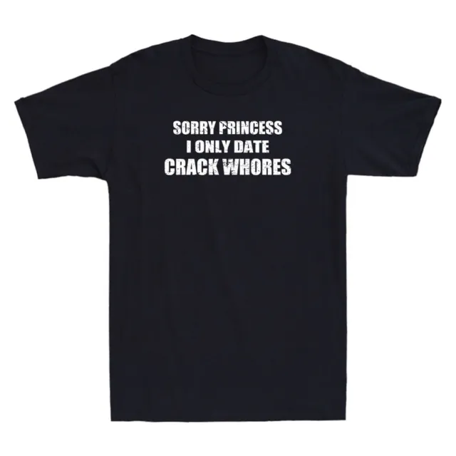 Sorry Princess I Only Date Crack Whores Funny Saying Quote Vintage Men's T-Shirt