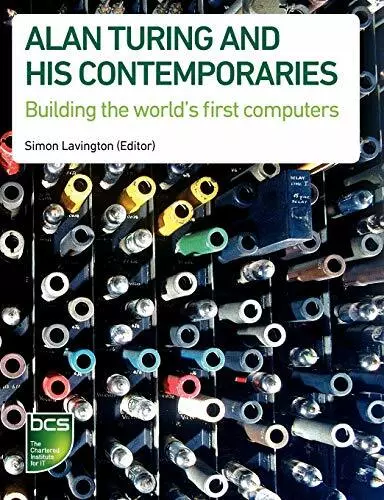 Alan Turing and his Contemporaries: Building the world's first co by  1906124906