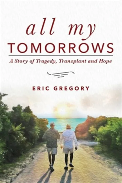 All My Tomorrows : A Story of Tragedy, Transplant and Hope, Paperback by Greg...