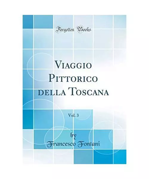 Viaggio Pittorico della Toscana, Vol. 3 (Classic Reprint), Francesco Fontani