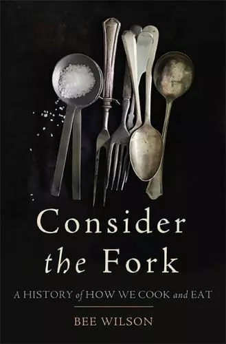 Consider the Fork: A History of How We Cook and Eat by Wilson, Bee