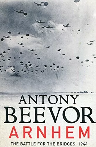 Arnhem: The Battle for the Bridges, 1944: The Sunday Times ... by Beevor, Antony