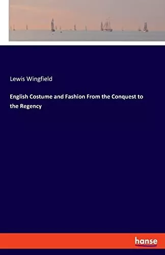 English Costume and Fashion From the Conquest to the Regency by Wingfield New*.