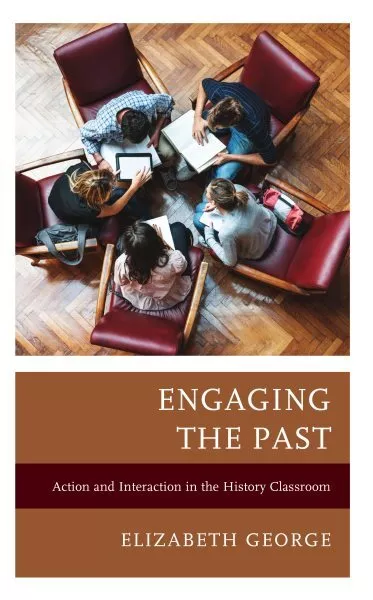 Engaging the Past : Action and Interaction in the History Classroom, Paperbac...