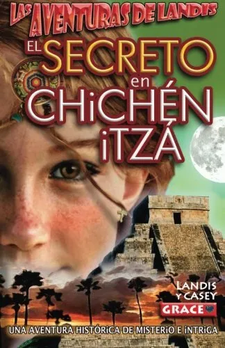 Las Aventuras de Landis - El SECRETO EN CHICHEN ITZA.by Grace, Grace New<|