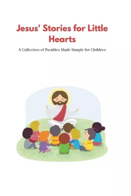 Jesus' Stories for Little Hearts: A Collection of Parables made simple for Child