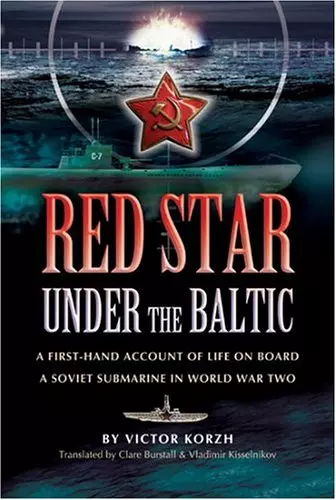 Red Star Under the Baltic: A Firsthand Account of Life on Board a Soviet Submari