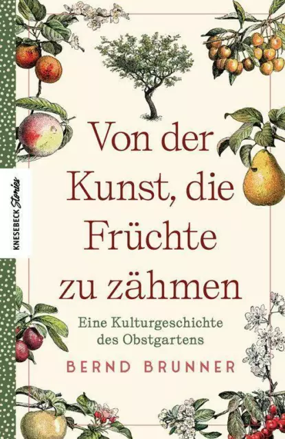 Von der Kunst, die Früchte zu zähmen Eine Kulturgeschichte des Obstgartens Buch