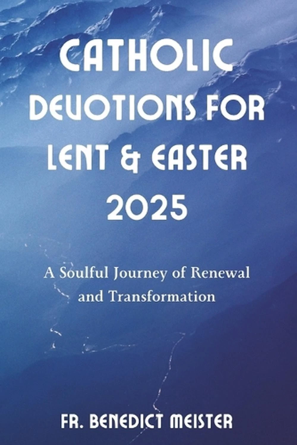 CATHOLIC DEVOTIONS FOR Lent & Easter 2025: A Soulful Journey of Renewal ...