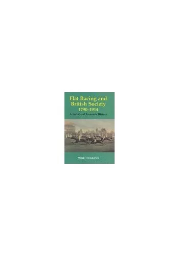 Flat Racing and British Society, 1790-1914: A Soci... by Huggins, Mike Paperback