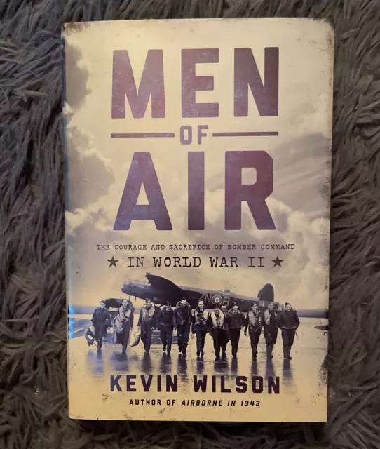 Men of Air : The Courage and Sacrifice of Bomber Command in World War II by...