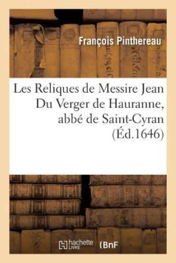 Les Reliques De Messire Jean Du Verger De Hauranne, Abb? De Saint-Cyran