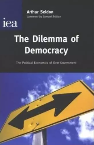 Arthur Seldon The Dilemma of Democracy (Relié)