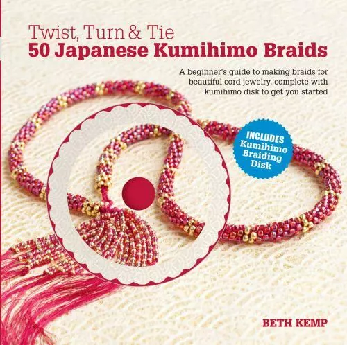 Twist, Turn & Tie 50 Japanese Kumihimo Braids: A Beginner's Guide to Making Brai