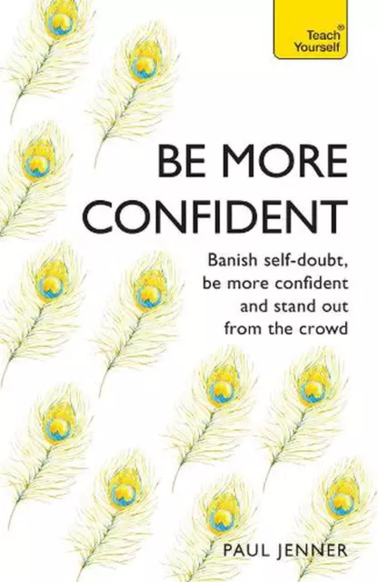 Be More Confident: Banish self-doubt, be more confident and stand out from the c