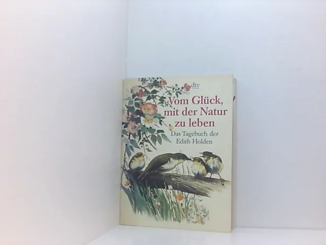 Vom Glück, mit der Natur zu leben: Das Tagebuch der Edith Holden Holden, Edith,