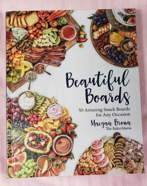 Beautiful Boards, 50 Amazing Snack Boards for Any Occasion, Maegan Brown