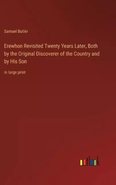 Erewhon Revisited Twenty Years Later, Both by the Original Discoverer of the Cou