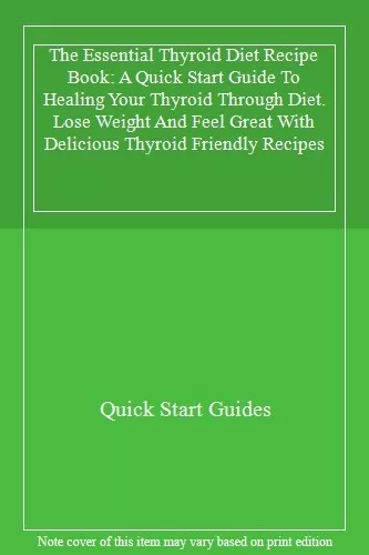 The Essential Thyroid Diet Recipe Book: A Quick Start Guide To Healing Your Thy