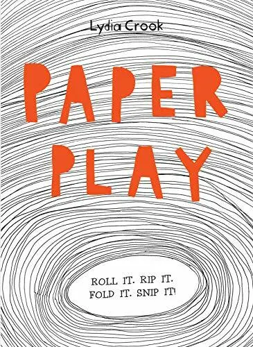 Paper Play: Roll it. Rip it. Fold it. Snip it! by Crook, Lydia 1908005793