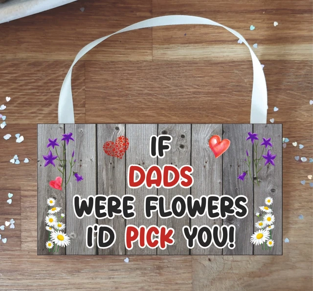 Dad Plaque - If Dads Were Flowers I'd Pick You - Fun Cute Novelty Gift