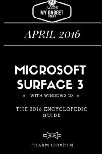 Microsoft Surface 3: The 2016 Encyclopedic Guide by Pharm Ibrahim