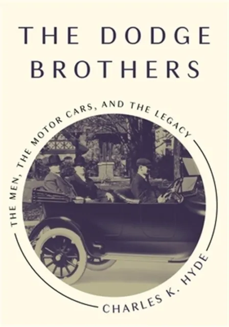 The Dodge Brothers: The Men, the Motor Cars, and the Legacy (Paperback or Softba