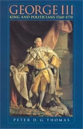 George III: King and Politicians 1760..., Thomas, Peter