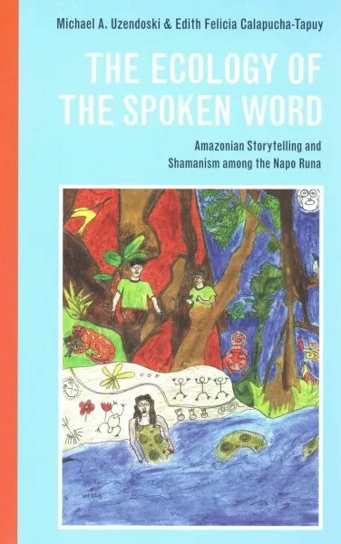 Ecology of the Spoken Word : Amazonian Storytelling and the Shamanism Among t...