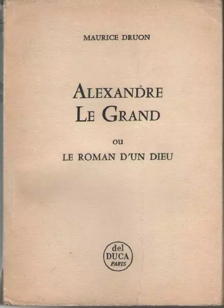 Livre : Alexandre Le Grand ou le roman d'un dieu. Maurice Druon. del DUCA 1958