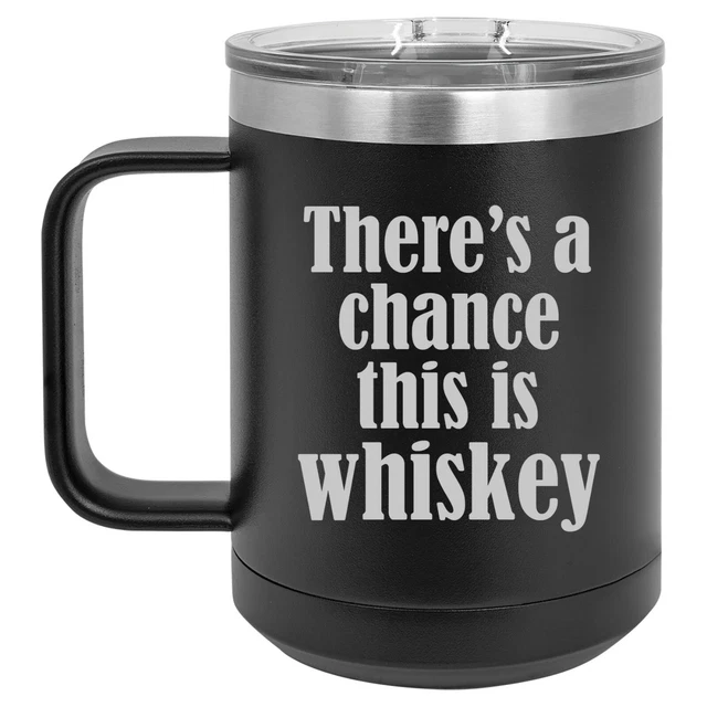 15oz Tumbler Coffee Mug Handle & Lid There's A Chance This Is Whiskey